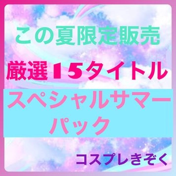 ※この夏限定販売【スペシャルサマーパック】コスプレきぞく15タイトル総集編。これを逃すと一時的に手に入りません。