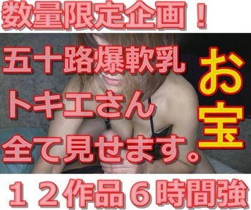 爆乳熟女トキエさん全部見せます１２作品