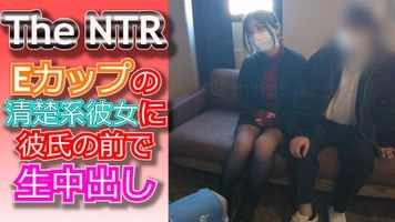 The NTR Eカップの清楚系彼女に彼氏の前で生中出し