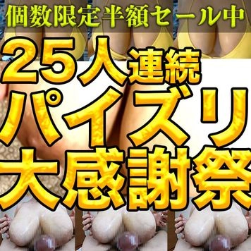 【25連発パイズリ抜き撮影会】連続挟射の限界に挑む、Kカップけいちゃんパイズリ大感謝祭！！！