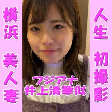 無　廃業シリーズ２弾　横浜のアラサー美人妻！【フジアナ　井上清華】ハメ撮り撮影にこぎ着けるまでに相当口説きました。やっと撮影しましたがやっぱり最高です。売れなきゃ廃業ですｗどうぞご支援をお願い致します