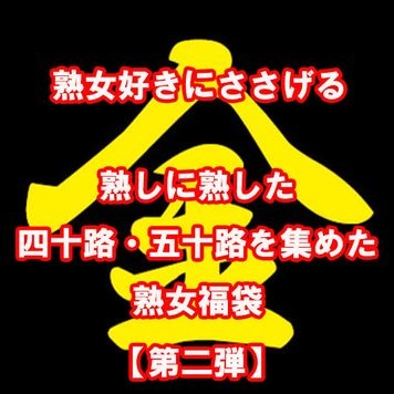 熟女好きの方へ［第2弾］熟しに熟しまくった四十路・五十路のみの福袋