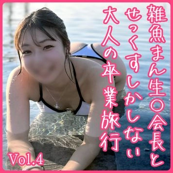 雑魚まん生 ト会長 Vol.4【SEXしかしない大人の卒業旅行】朝昼晩ひたすらお籠もり下品交尾で4ハメ3中出し｜卒業したての優等生｜すぐイク優秀膣に中年ザーメンを注ぎ放題｜ 4K 60分（再掲載）