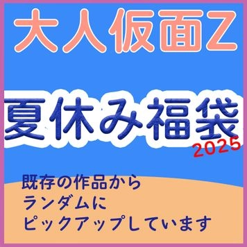 【過去作半額！】大人仮面Z 2025夏休み福袋です！　過去作からランダムに選択した商品を詰め合わせています！