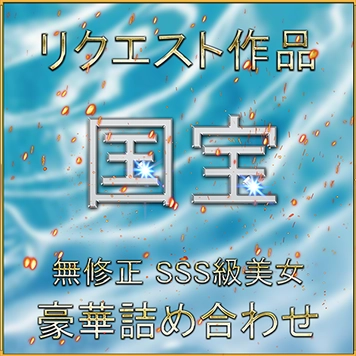 本日限り【無】《リクエスト作品》SSS級 美女 特別編 お宝作品です