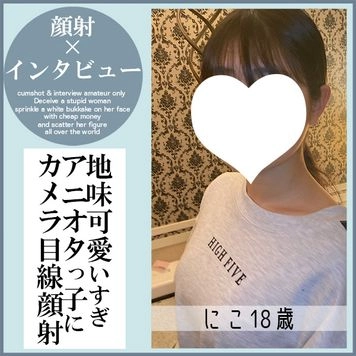 【完全新作！先着50名500円オフ】にこ18歳・顔射インタビュー（14）。黒髪童顔地味・経験人数は彼氏1人のピュアっ子がインタビューの果てにフェラから顔射までされる一部始終（062）